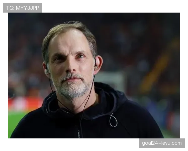 图赫尔战术短板凸显，球队亟需稳住状态迎战后续关键赛程